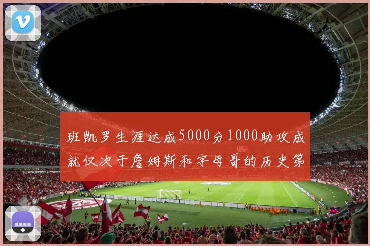 班凯罗生涯达成5000分1000助攻成就仅次于詹姆斯和字母哥的历史第三年轻球员