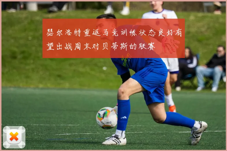 瑟尔洛特重返马竞训练状态良好有望出战周末对贝蒂斯的联赛